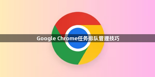 Google Chrome任务排队管理技巧1