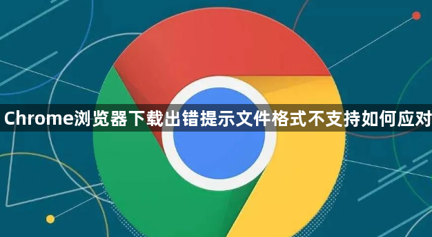 Chrome浏览器下载出错提示文件格式不支持如何应对1