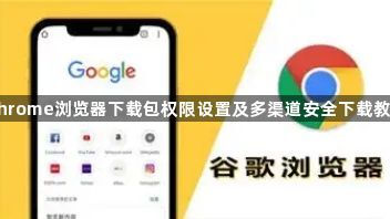 Chrome浏览器下载包权限设置及多渠道安全下载教程1