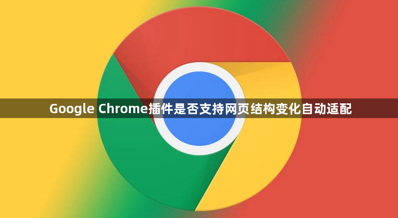 Google Chrome插件是否支持网页结构变化自动适配1
