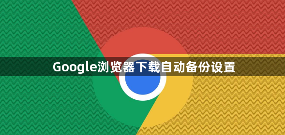 Google浏览器下载自动备份设置1
