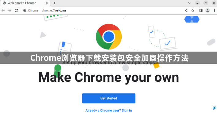 Chrome浏览器下载安装包安全加固操作方法1