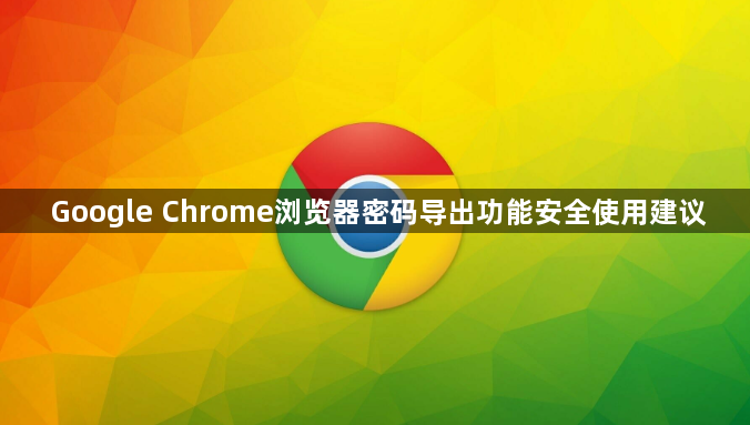 Google Chrome浏览器密码导出功能安全使用建议1