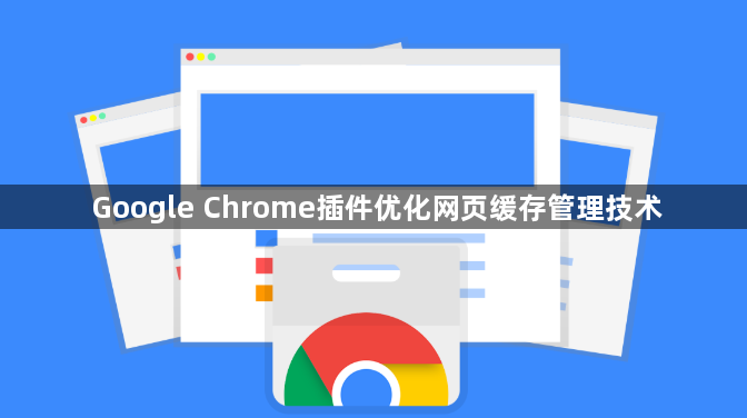 Google Chrome插件优化网页缓存管理技术1