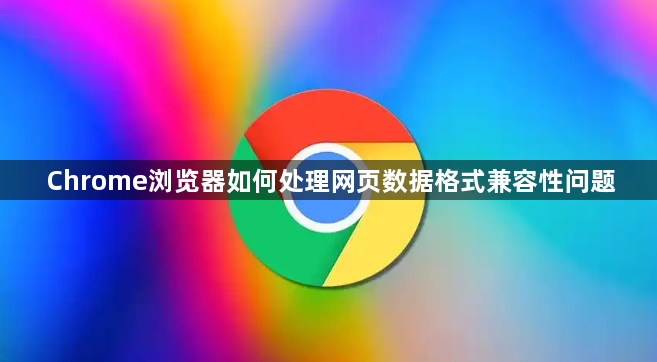 Chrome浏览器如何处理网页数据格式兼容性问题1