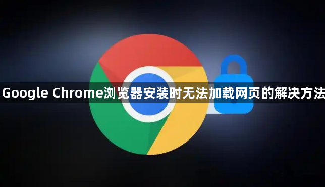 Google Chrome浏览器安装时无法加载网页的解决方法1