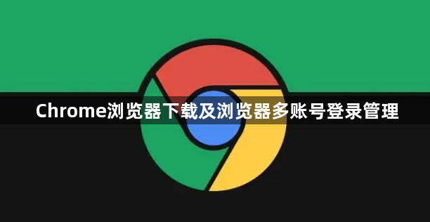 Chrome浏览器下载及浏览器多账号登录管理1