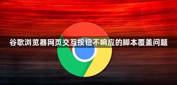 谷歌浏览器网页交互按钮不响应的脚本覆盖问题1
