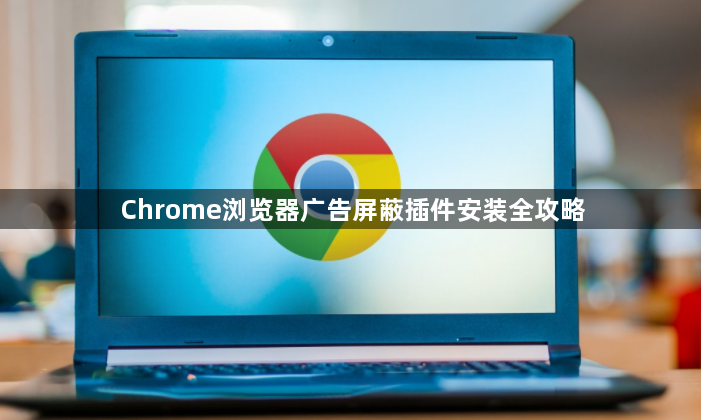 Chrome浏览器广告屏蔽插件安装全攻略1