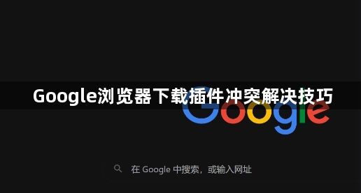 Google浏览器下载插件冲突解决技巧1