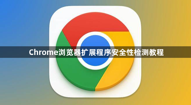 Chrome浏览器扩展程序安全性检测教程1