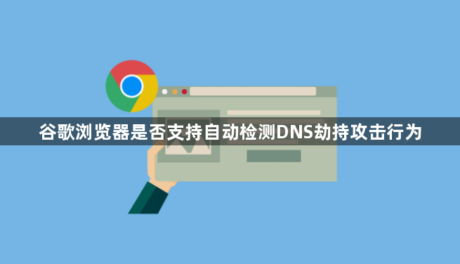 谷歌浏览器是否支持自动检测DNS劫持攻击行为1