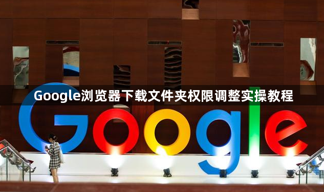 Google浏览器下载文件夹权限调整实操教程1
