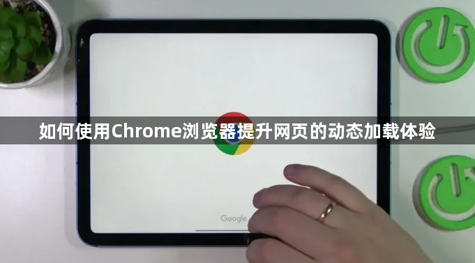 如何使用Chrome浏览器提升网页的动态加载体验1