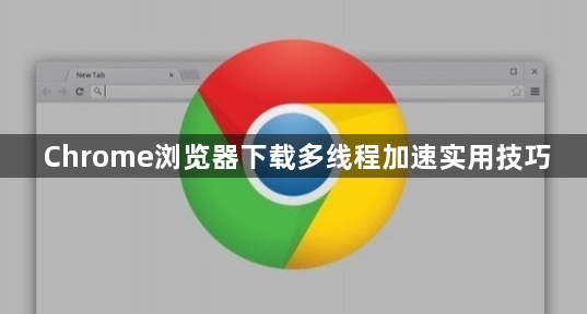 Chrome浏览器下载多线程加速实用技巧1