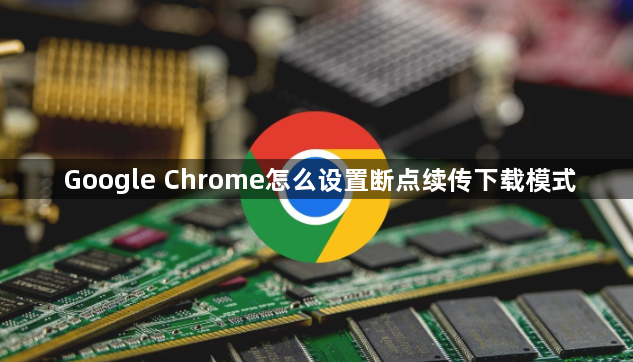 Google Chrome怎么设置断点续传下载模式1