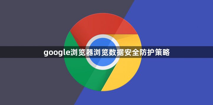 google浏览器浏览数据安全防护策略1