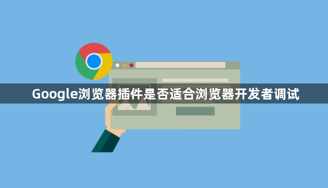 Google浏览器插件是否适合浏览器开发者调试1
