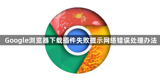 Google浏览器下载插件失败提示网络错误处理办法1