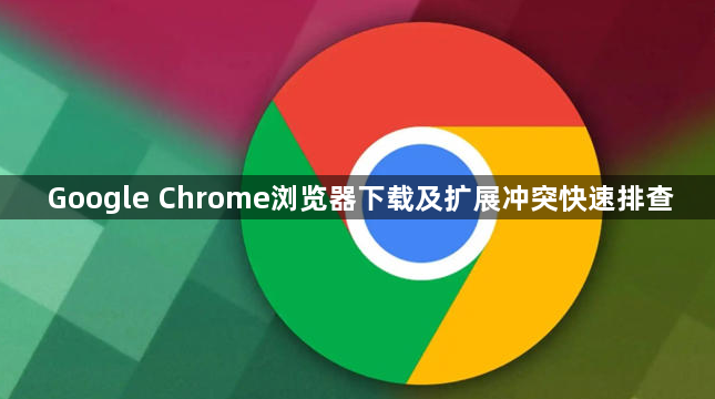 Google Chrome浏览器下载及扩展冲突快速排查1