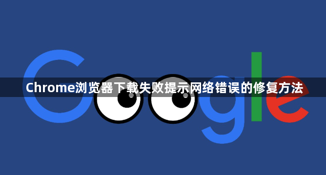 Chrome浏览器下载失败提示网络错误的修复方法1