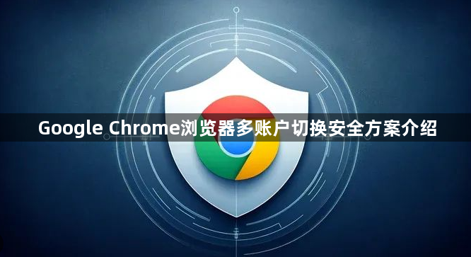 Google Chrome浏览器多账户切换安全方案介绍1