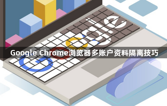 Google Chrome浏览器多账户资料隔离技巧1