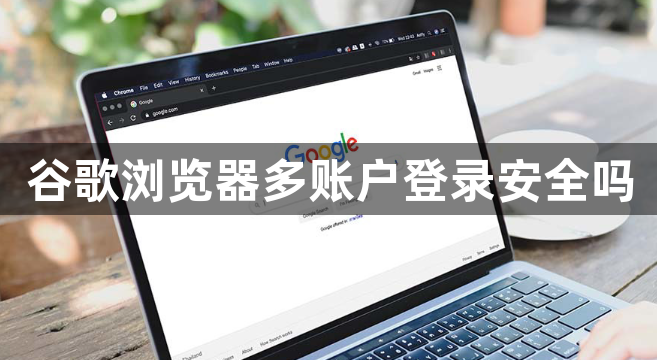 谷歌浏览器多账户登录安全吗1