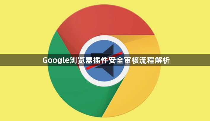 Google浏览器插件安全审核流程解析1