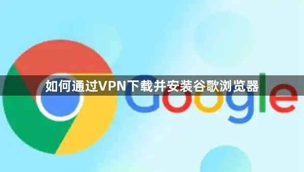 如何通过VPN下载并安装谷歌浏览器1