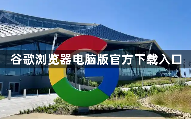 谷歌浏览器电脑版官方下载入口1