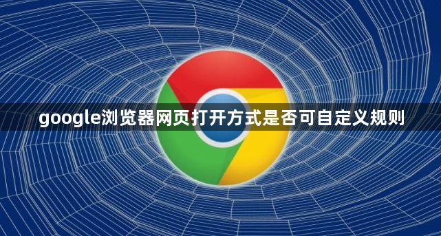 google浏览器网页打开方式是否可自定义规则1