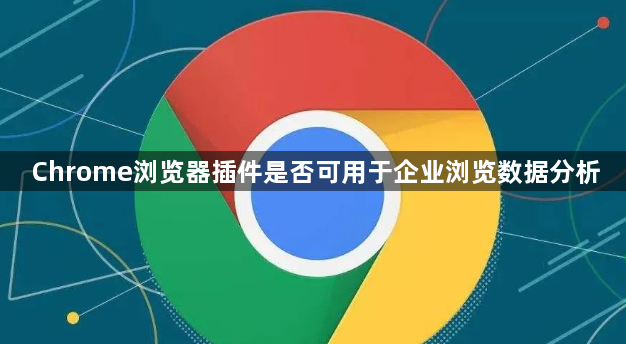 Chrome浏览器插件是否可用于企业浏览数据分析1