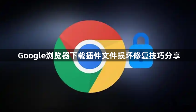 Google浏览器下载插件文件损坏修复技巧分享1
