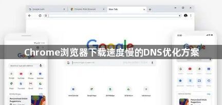 Chrome浏览器下载速度慢的DNS优化方案1