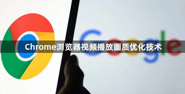 Chrome浏览器视频播放画质优化技术1