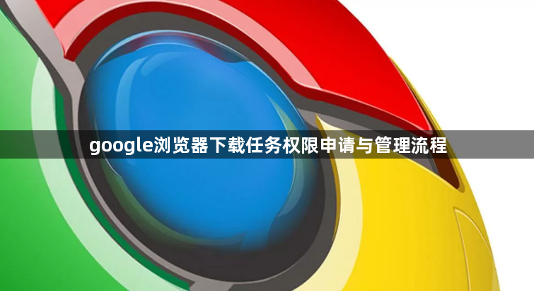 google浏览器下载任务权限申请与管理流程1