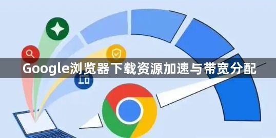Google浏览器下载资源加速与带宽分配1