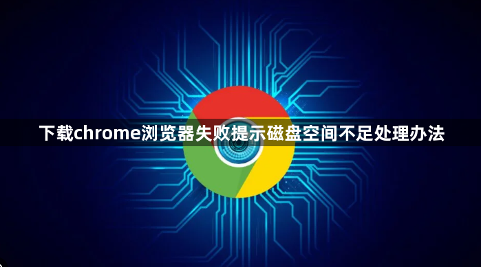 下载chrome浏览器失败提示磁盘空间不足处理办法1