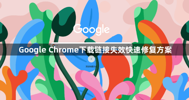 Google Chrome下载链接失效快速修复方案1