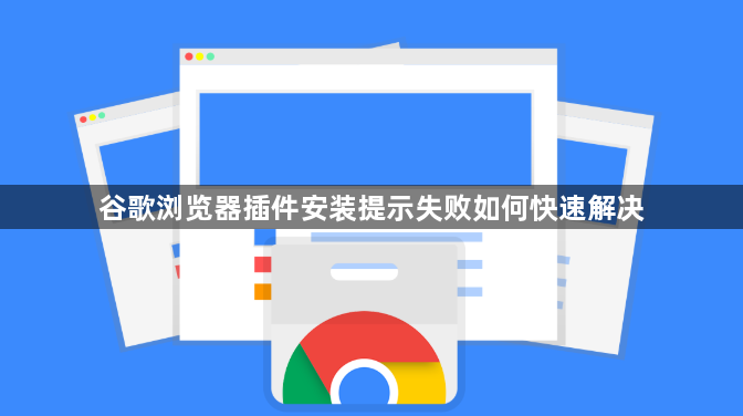 谷歌浏览器插件安装提示失败如何快速解决1