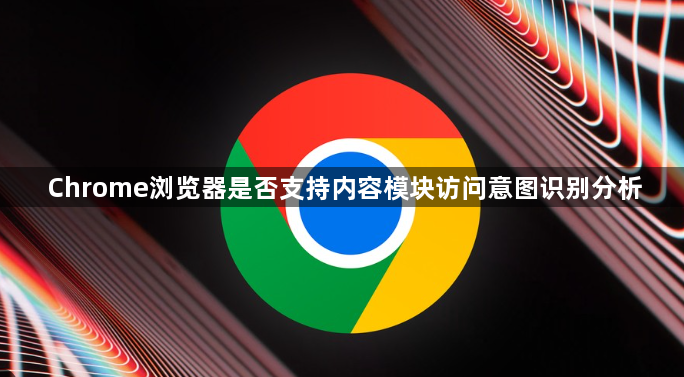 Chrome浏览器是否支持内容模块访问意图识别分析1