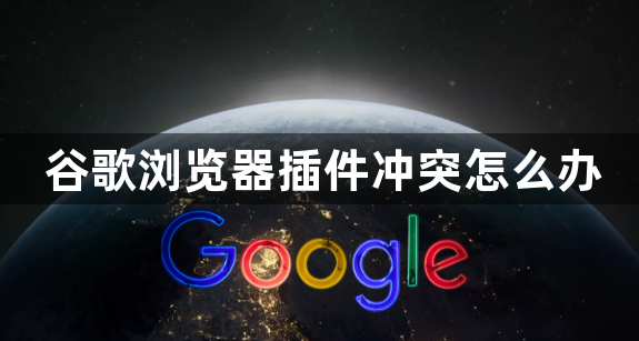 谷歌浏览器插件冲突怎么办1