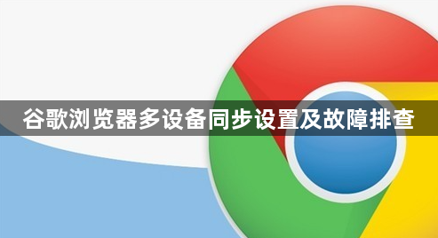 谷歌浏览器多设备同步设置及故障排查1