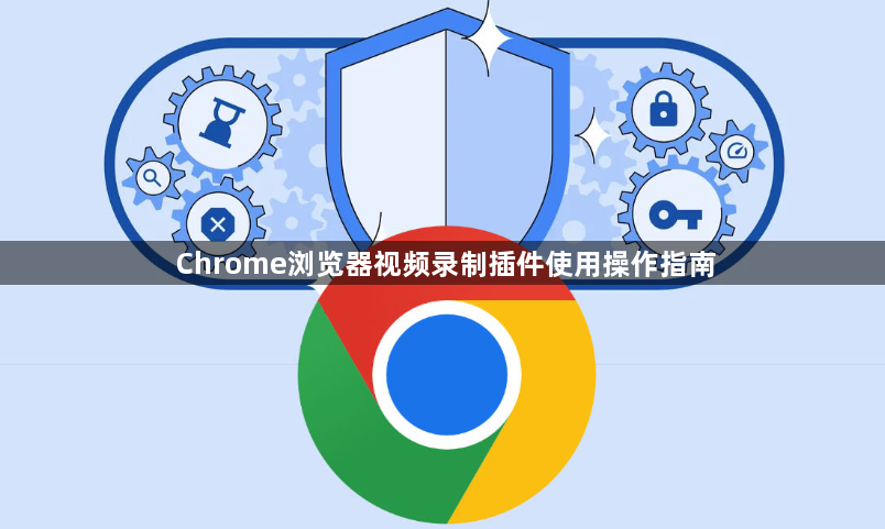 Chrome浏览器视频录制插件使用操作指南1