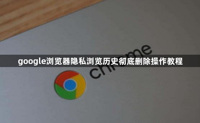 google浏览器隐私浏览历史彻底删除操作教程1