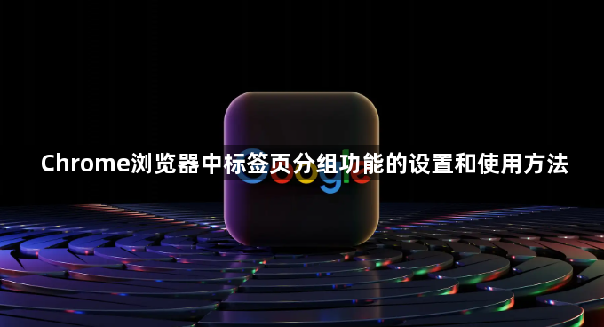 Chrome浏览器中标签页分组功能的设置和使用方法1