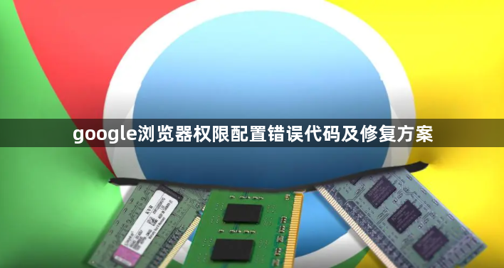 google浏览器权限配置错误代码及修复方案1