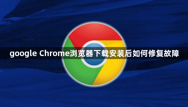 google Chrome浏览器下载安装后如何修复故障1