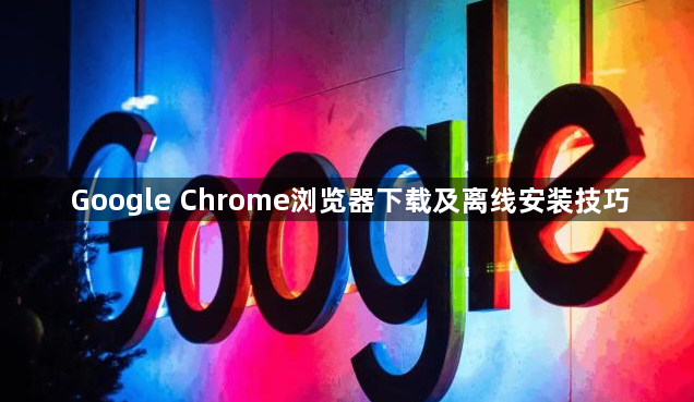 Google Chrome浏览器下载及离线安装技巧1